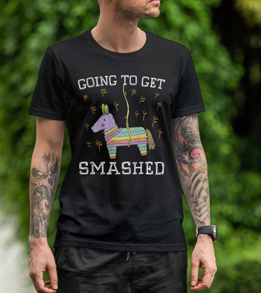 Happy Cinco De Mayo Going To Get Smashed T-Shirt