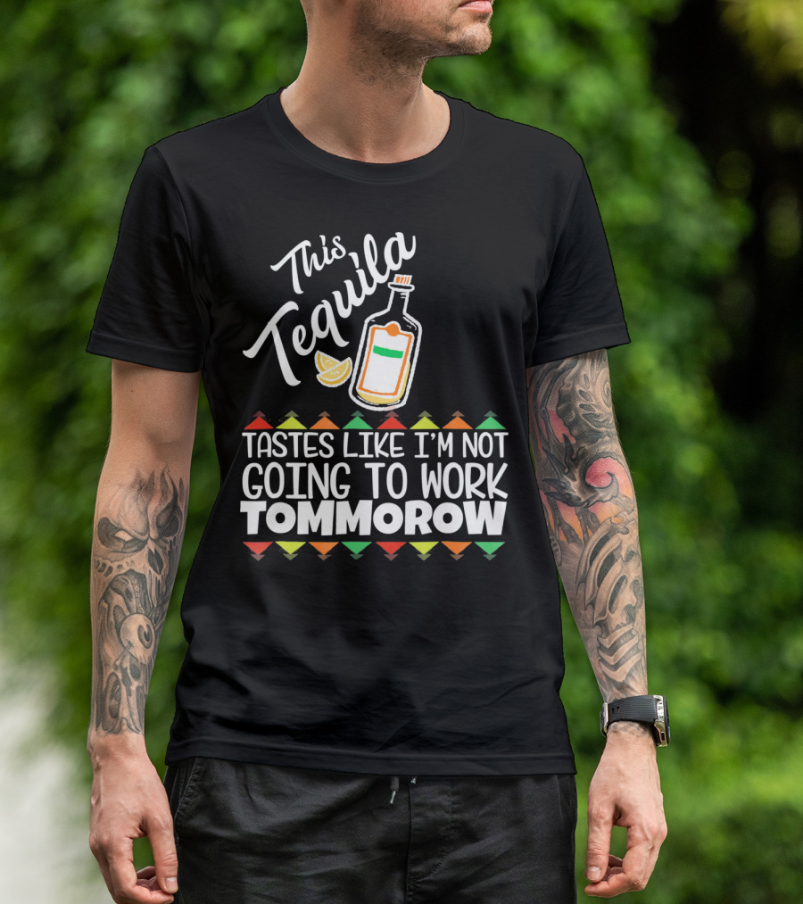 This Tequila Tastes Like I'm Not Going To Work Tomorrow Funny Cinco De Mayo T-Shirt