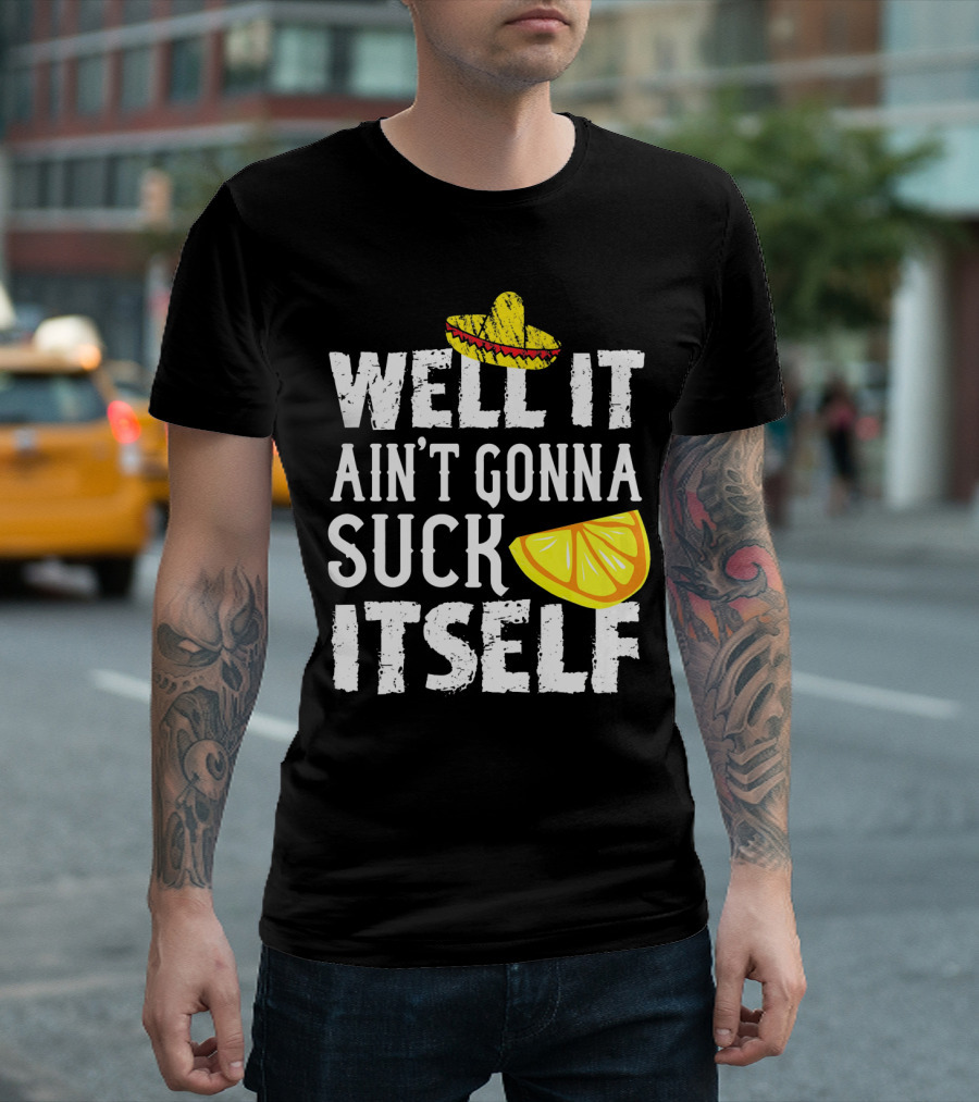 Well It Ain't Gonna Suck Itself Sombrero Lemon T-Shirt