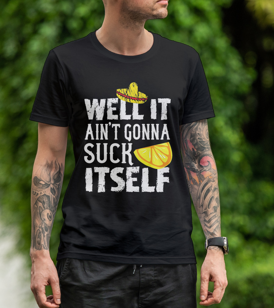 Well It Ain't Gonna Suck Itself Sombrero Lemon T-Shirt