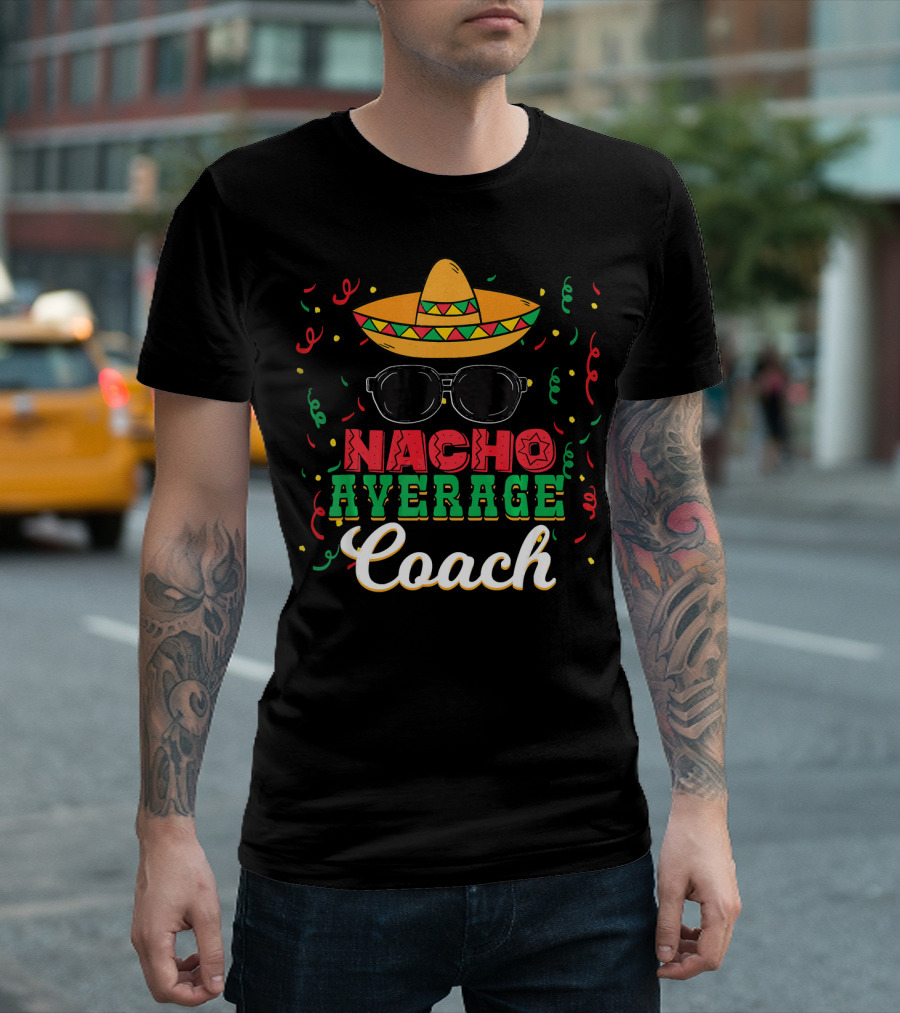 Nacho Average Coach Cinco De Mayo Sombrero Sunglasses Confetti T-Shirt