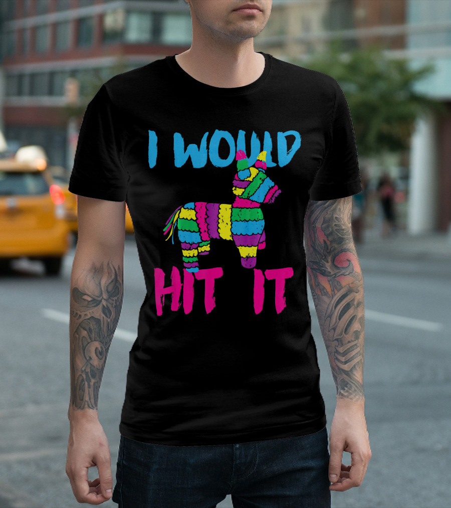 I Would Hit It Colorful Cinco De Mayo Piñata T-Shirt
