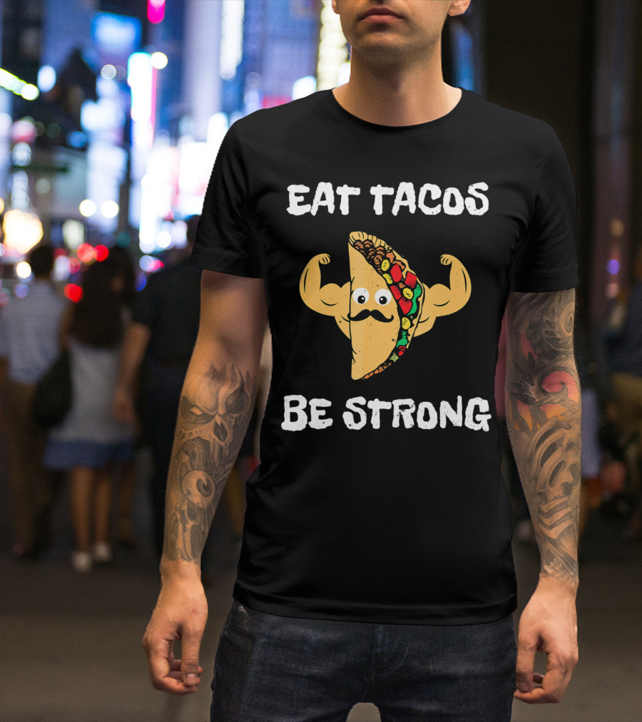 Eat Tacos Be Strong With Flexing Taco Character T-Shirt