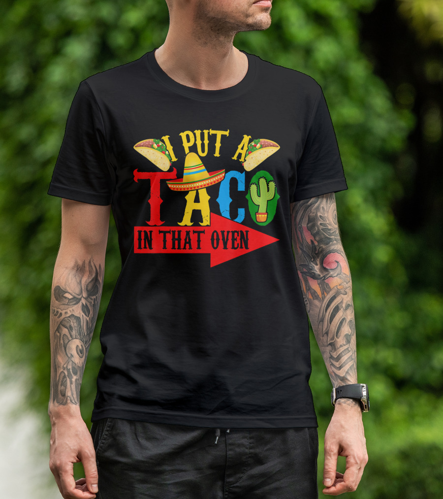 I Put A Taco In That Oven Mexican Food Sombrero Cactus Arrow T-Shirt