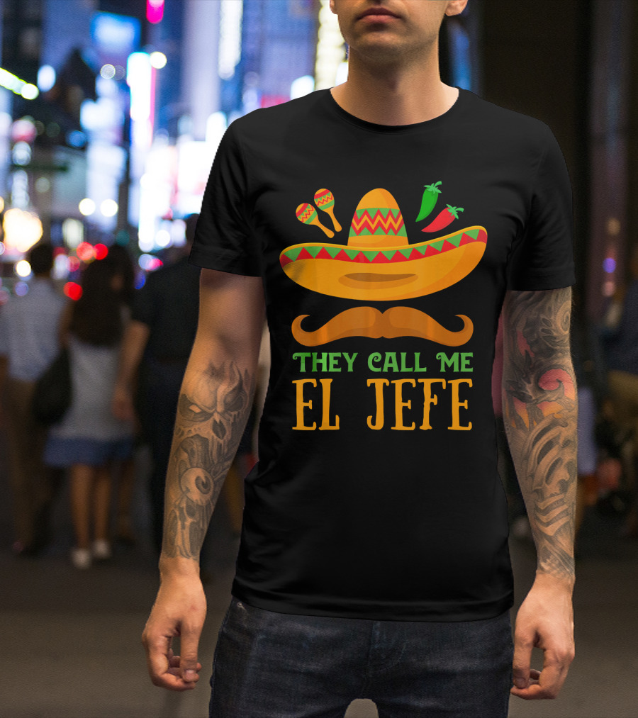 They Call Me El Jefe Funny Cinco De Mayo Boos Sombrero Mustache Maracas Peppers T-Shirt