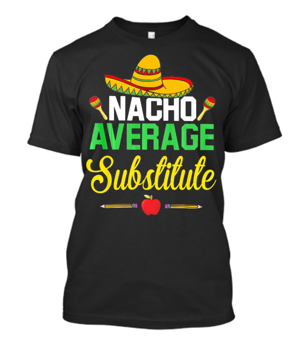 Nacho Average Substitute Sombrero Maracas Apple Pencils Cinco De Mayo T-Shirt