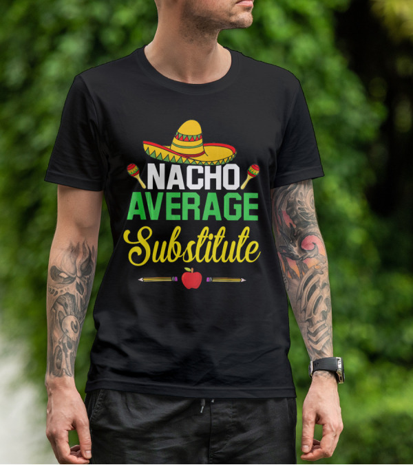 Nacho Average Substitute Sombrero Maracas Apple Pencils Cinco De Mayo T-Shirt