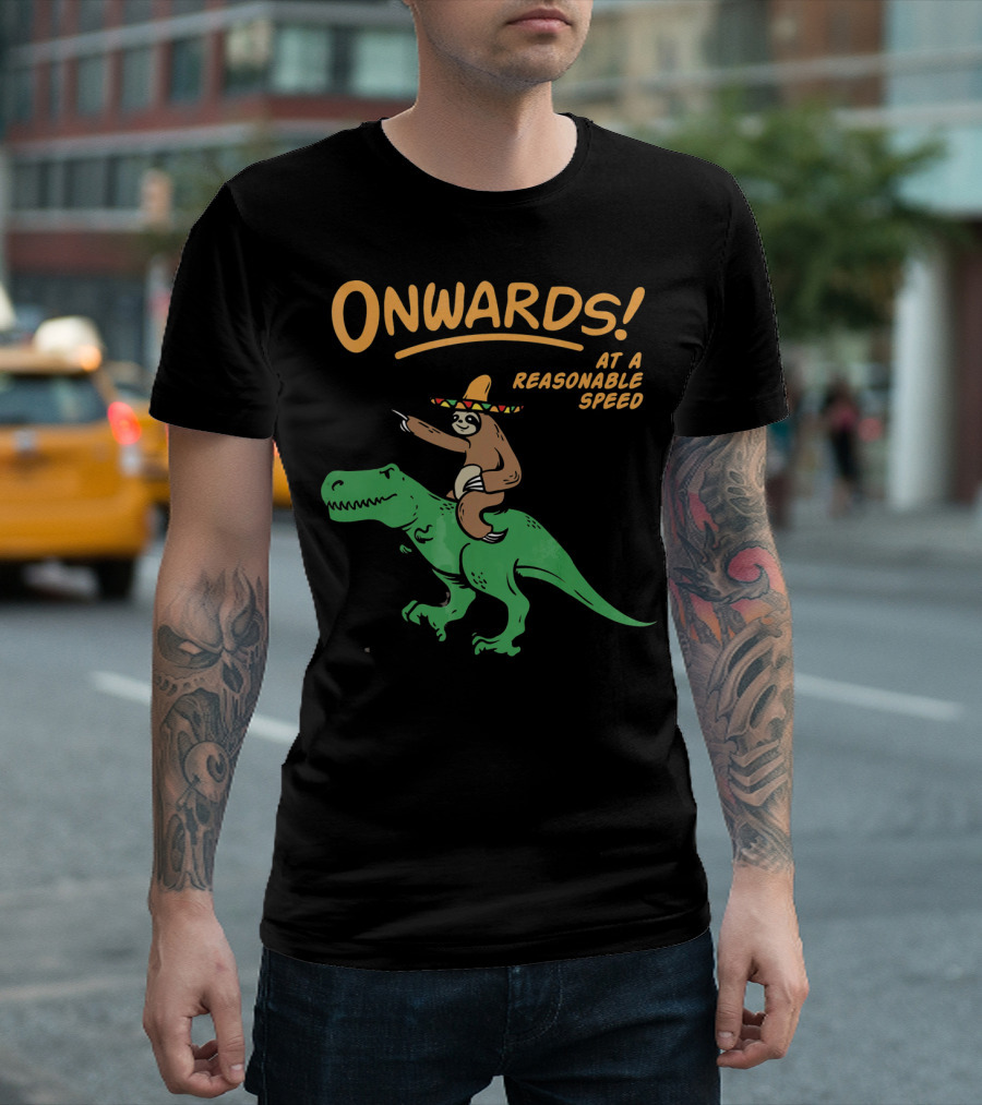 Onwards Mexican Sloth Riding Trex At A Reasonable Speed T-Shirt