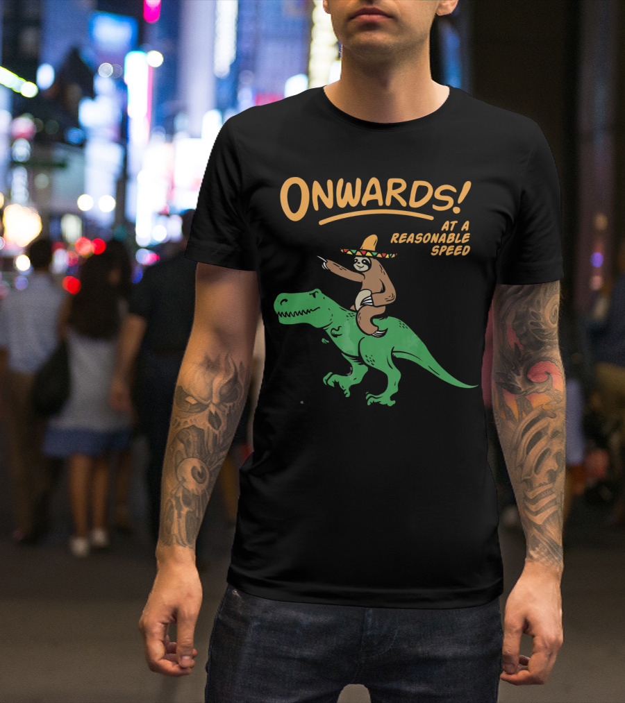 Onwards Mexican Sloth Riding Trex At A Reasonable Speed T-Shirt