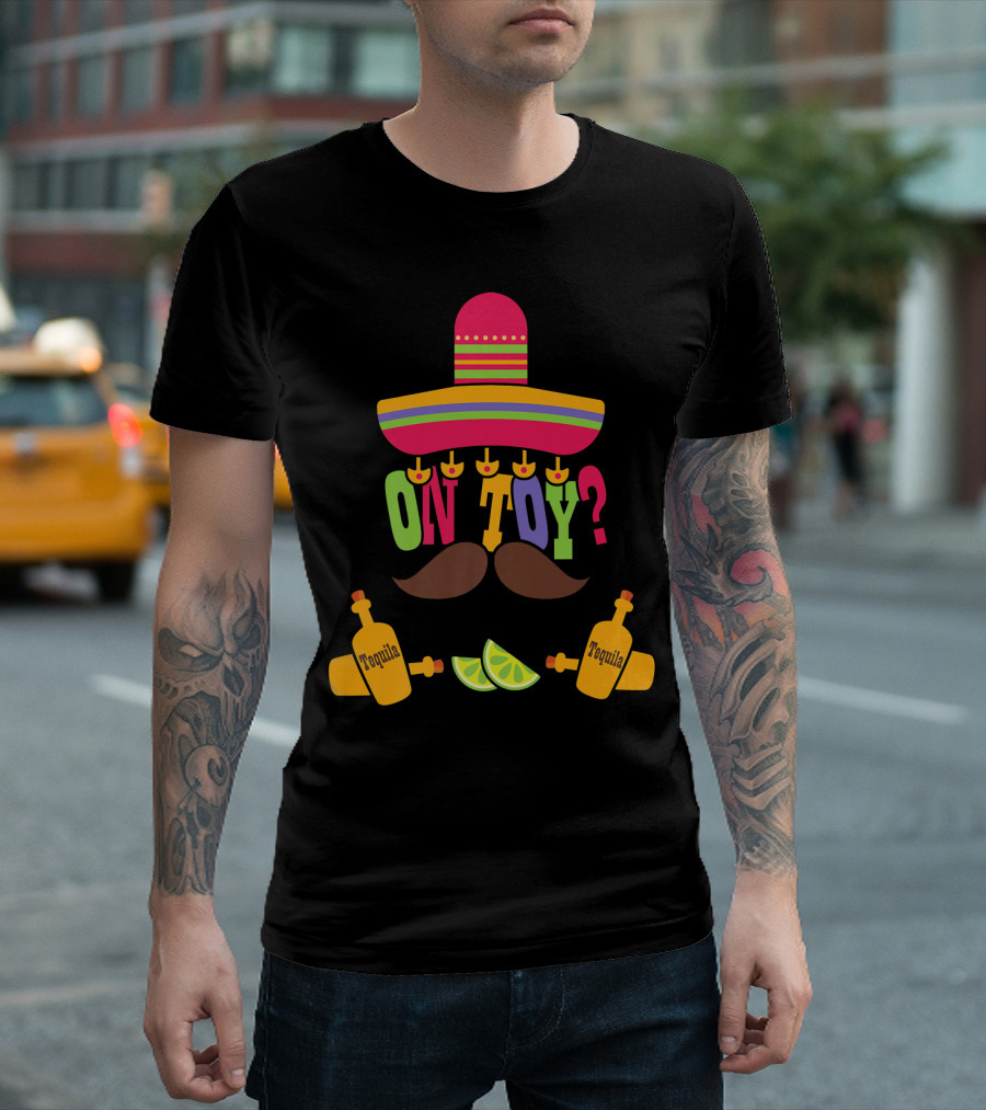 Cinco De Mayo Sombrero Mustache Tequila Bottles ON TOY? T-Shirt