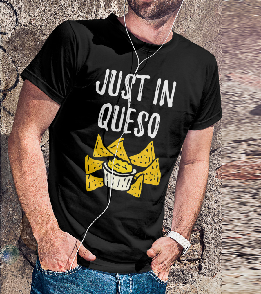 Just In Queso Funny Cinco De Mayo Chips Pun T-Shirt