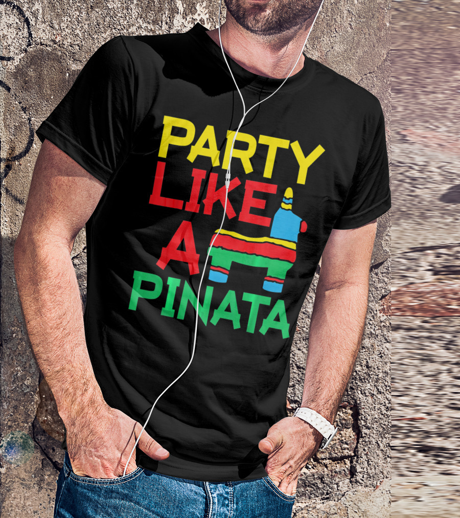 PARTY LIKE A PINATA CINCO DE MAYO MEXICAN PARTY T-Shirt