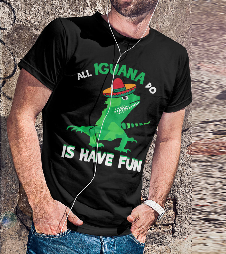 All Iguana Do Is Have Fun Iguana Wearing Sombrero Cinco De Mayo T-Shirt