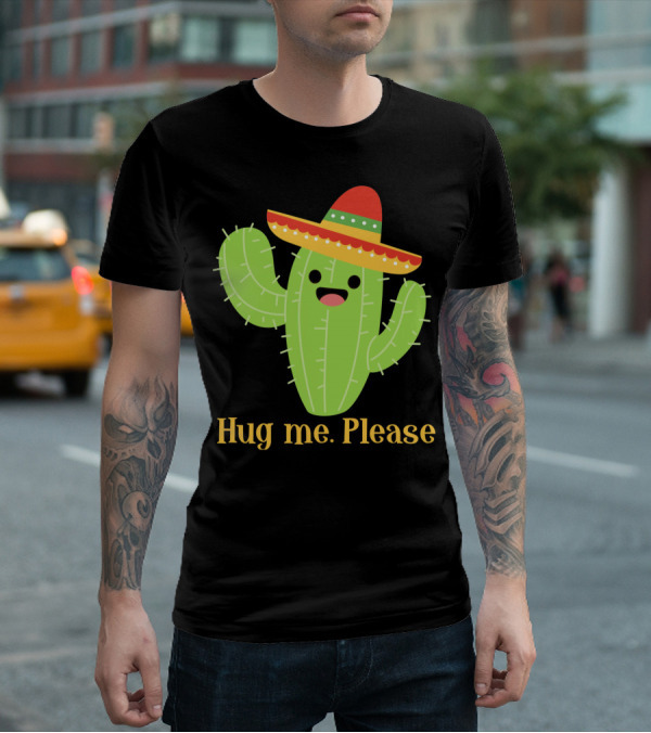 Hug Me Please Happy Cactus With Sombrero Mexican Funny Cinco T-Shirt