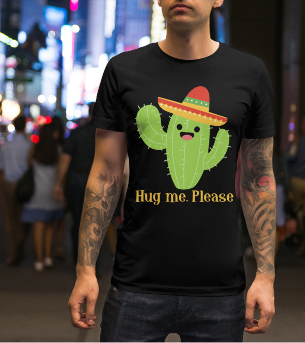 Hug Me Please Happy Cactus With Sombrero Mexican Funny Cinco T-Shirt