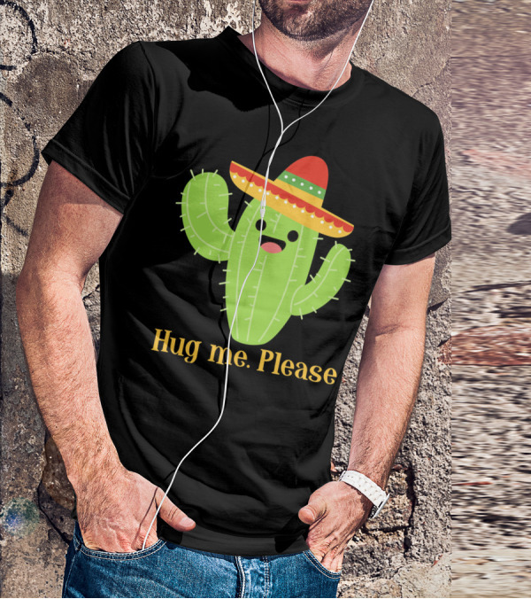 Hug Me Please Happy Cactus With Sombrero Mexican Funny Cinco T-Shirt