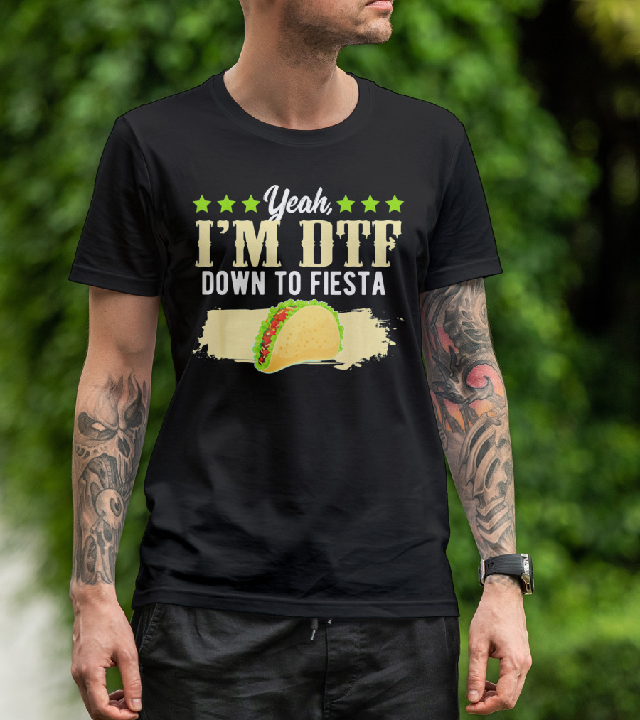 Yeah I'm DTF Down To Fiesta Cinco De Mayo Taco T-Shirt