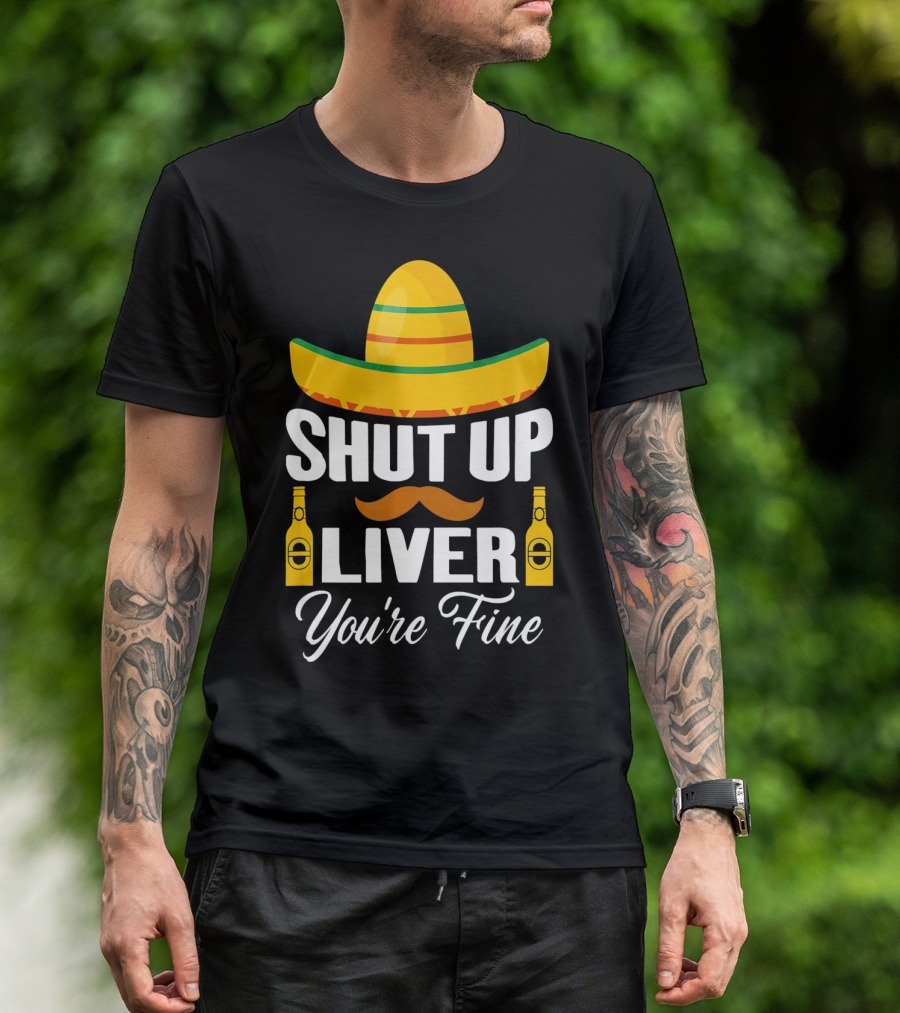 Cinco De Mayo Shut Up Liver Youre Fine Sombrero Mustache Beer Bottles T-Shirt