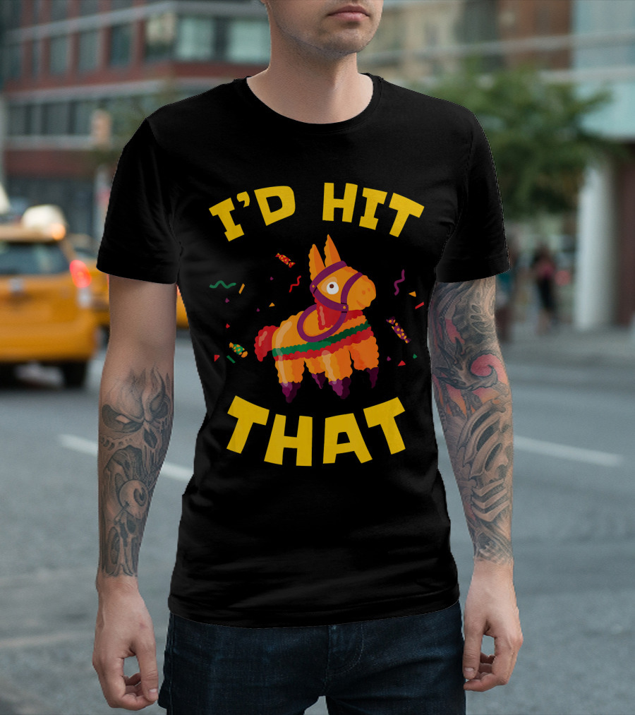 I'd Hit That Pinata Pun Cinco De Mayo T-Shirt