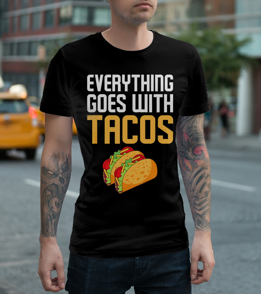 Everything Goes With Tacos Taco Lover T-Shirt