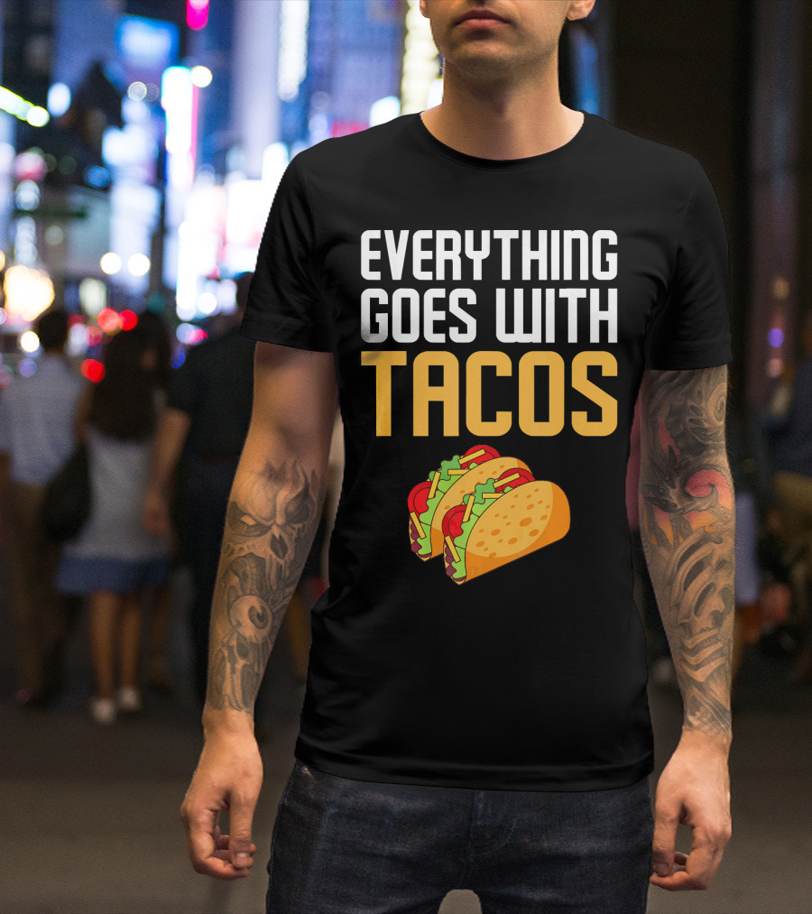 Everything Goes With Tacos Taco Lover T-Shirt