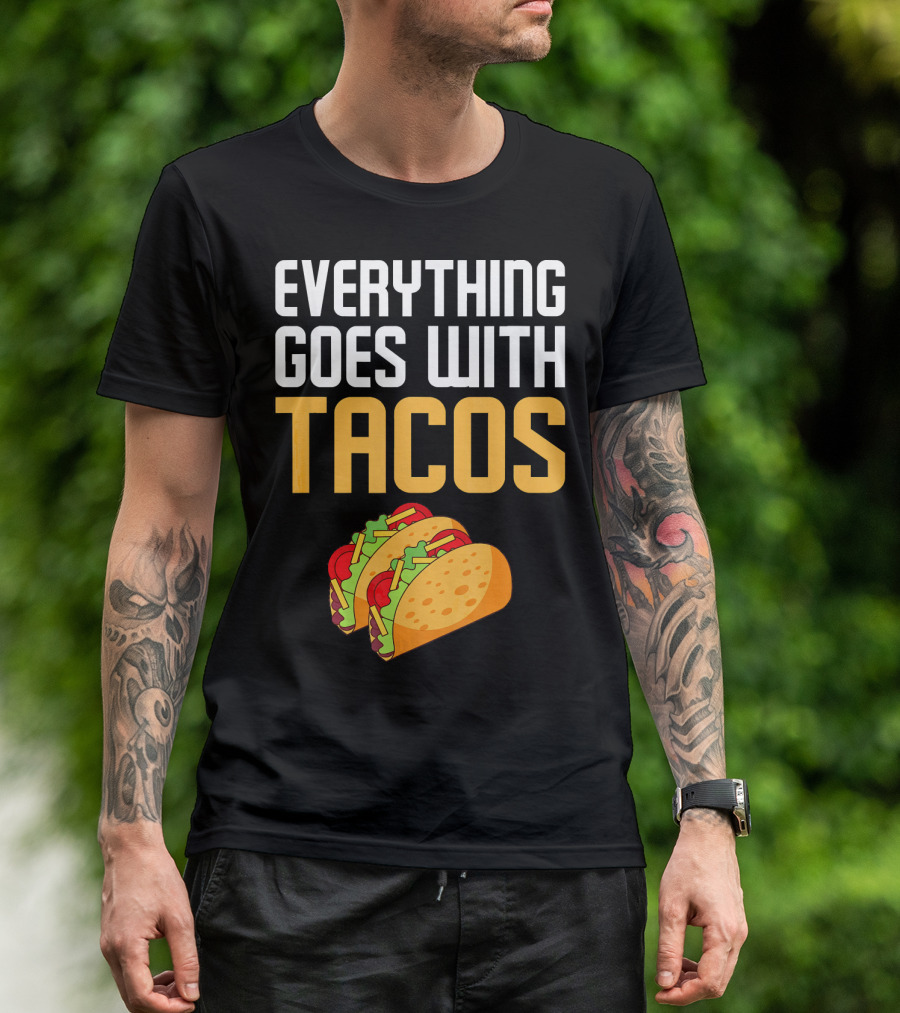 Everything Goes With Tacos Taco Lover T-Shirt