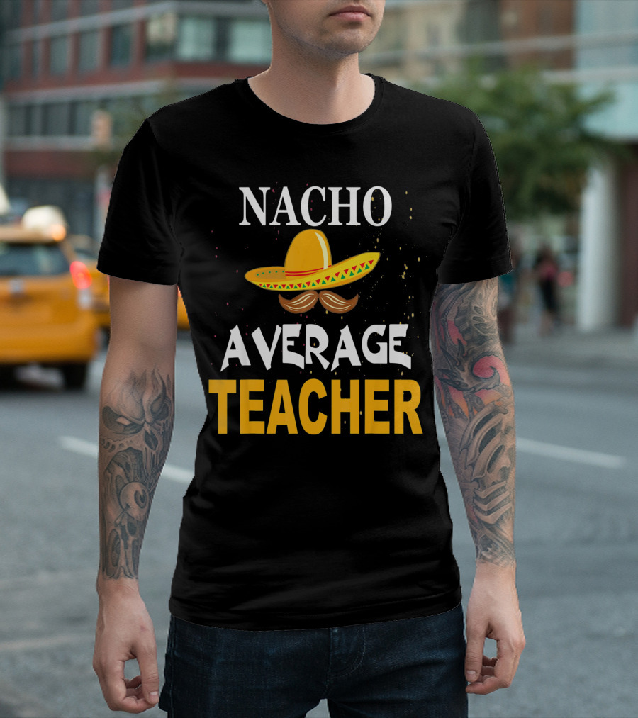 NACHO AVERAGE TEACHER Cinco De Mayo Sombrero Moustache T-Shirt