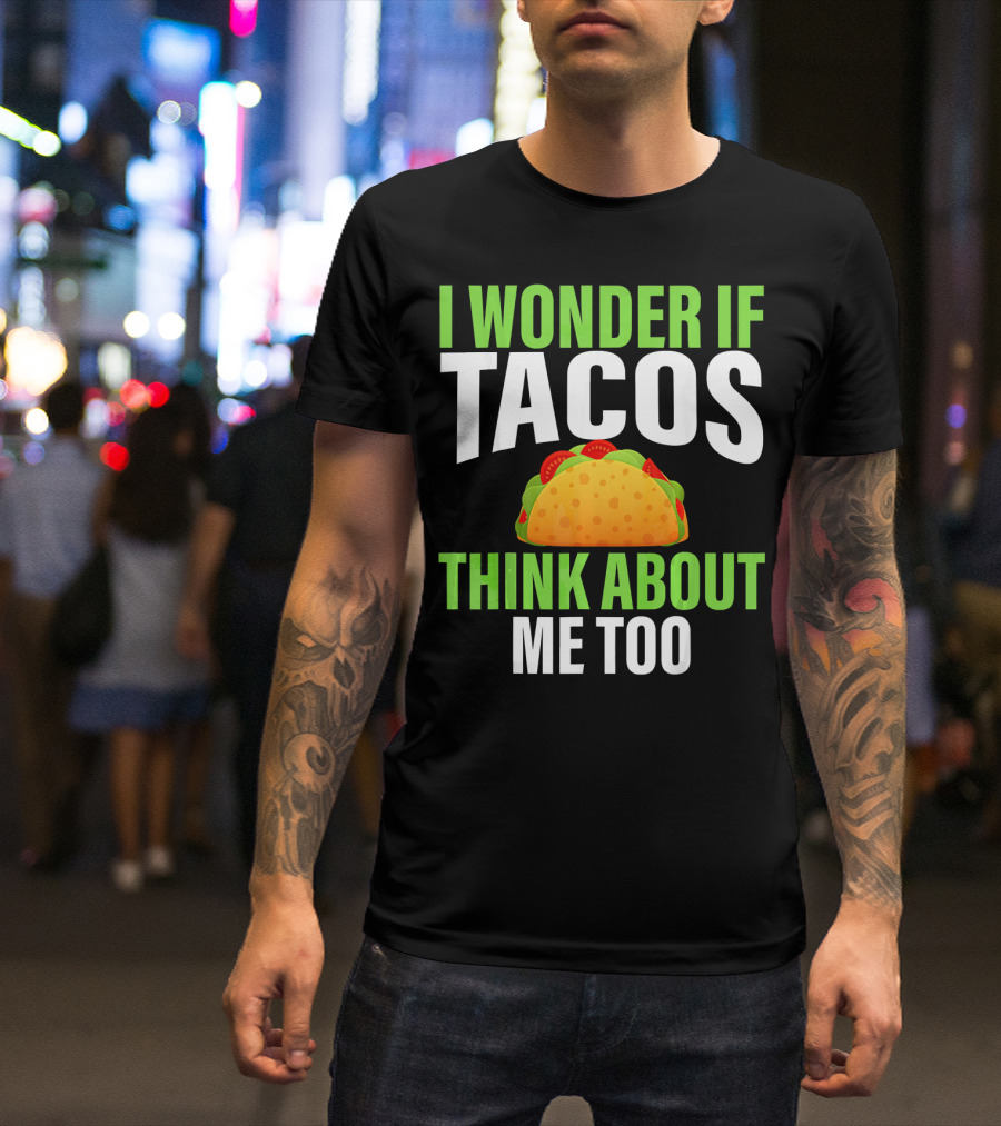 I Wonder If Tacos Think About Me Too Cinco De Mayo T-Shirt