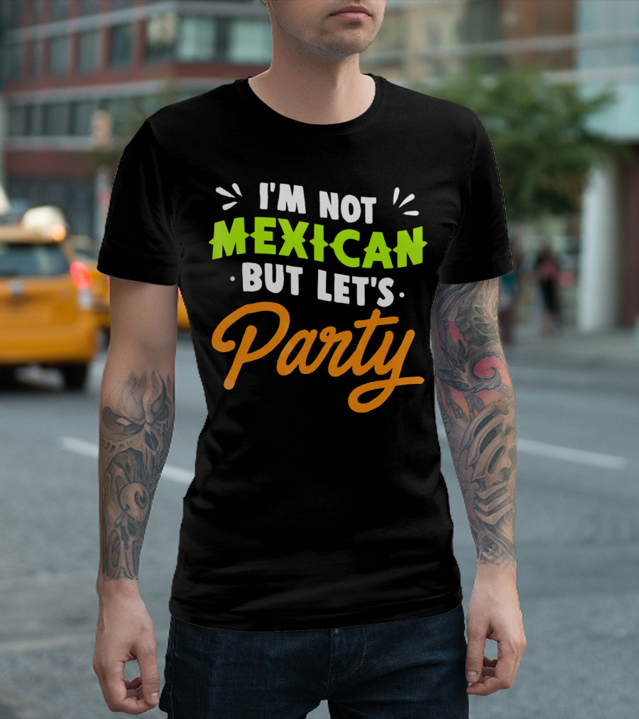 Cinco De Mayo I'm Not Mexican But Let's Party Lustige Kleidung T-Shirt