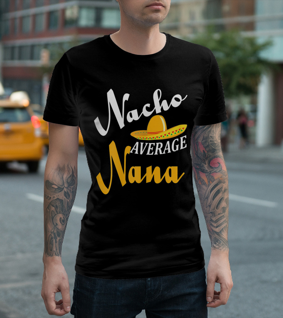 Nacho Average Nana Sombrero Cinco Fiesta Fun T-Shirt