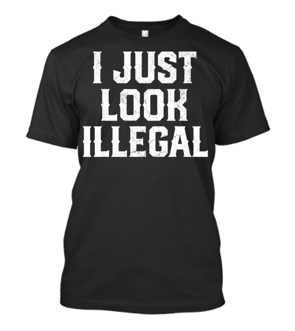 I JUST LOOK ILLEGAL Cinco De Mayo T-Shirt