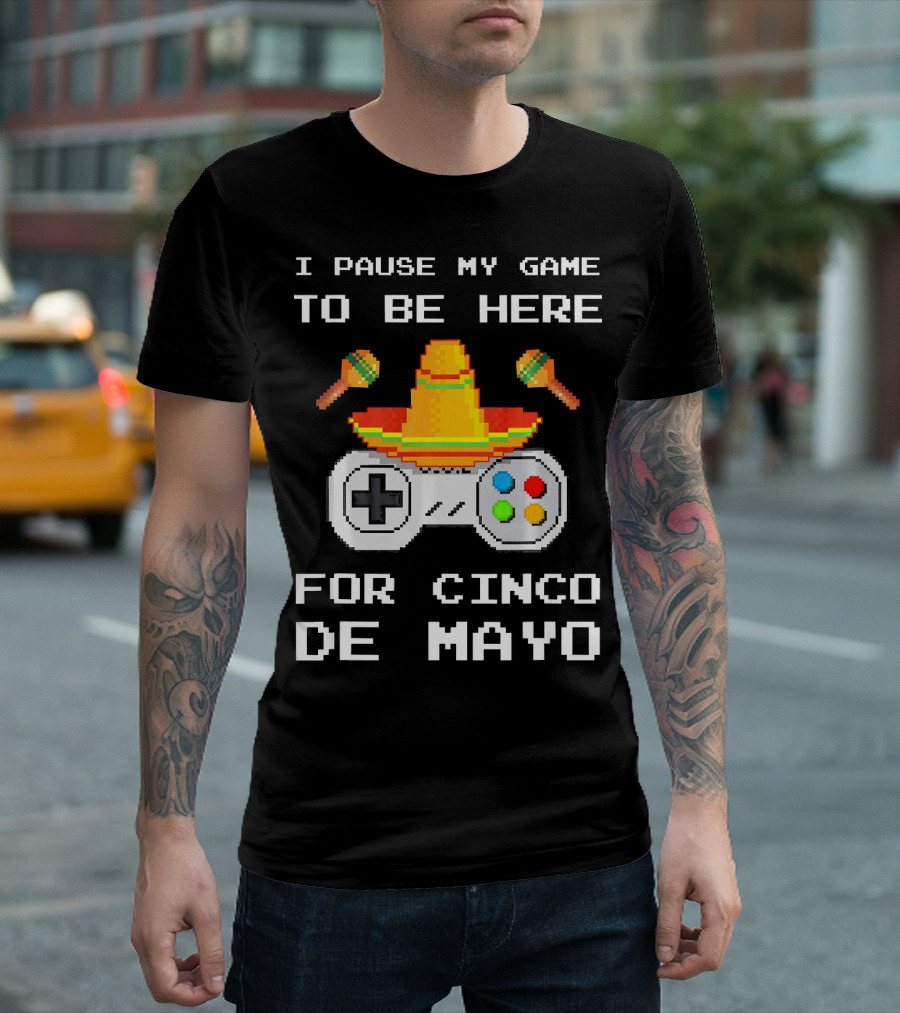 I Pause My Game To Be Here For Cinco De Mayo With Sombrero And Maracas Controller T-Shirt