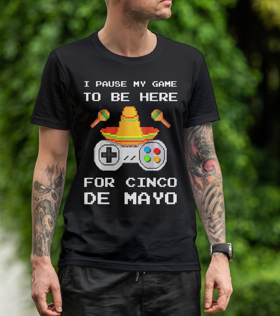 I Pause My Game To Be Here For Cinco De Mayo With Sombrero And Maracas Controller T-Shirt
