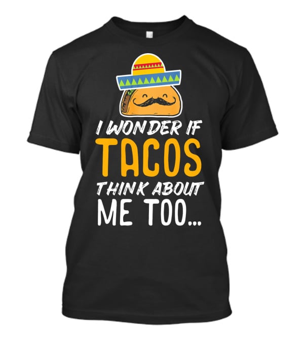 I Wonder If Tacos Think About Me Too Cinco De Mayo Sombrero T-Shirt