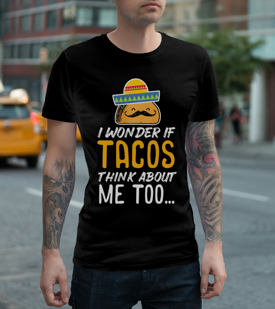 I Wonder If Tacos Think About Me Too Cinco de Mayo Sombrero T-Shirt