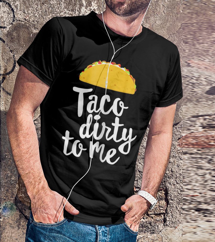 Taco Dirty To Me Funny Taco T-Shirt