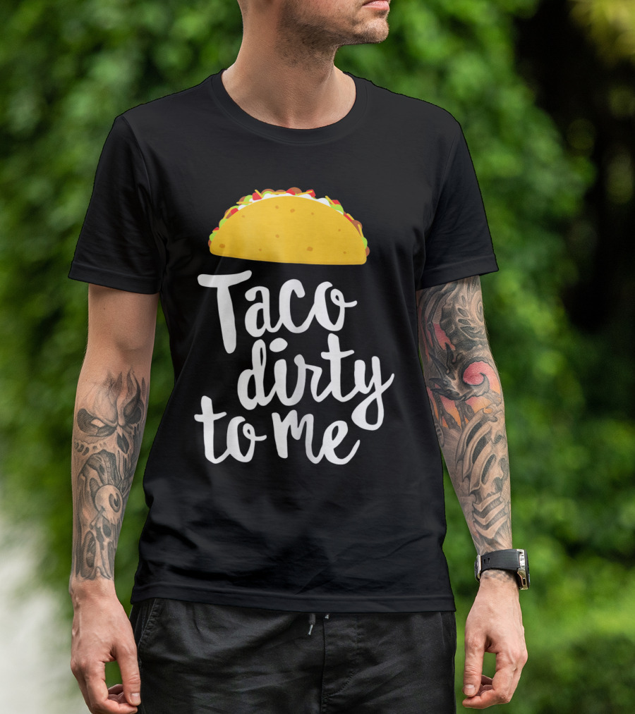 Taco Dirty To Me Funny Taco T-Shirt