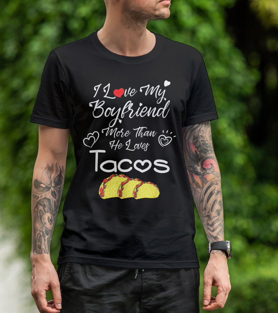I Love My Boyfriend More Than He Loves Tacos T-Shirt