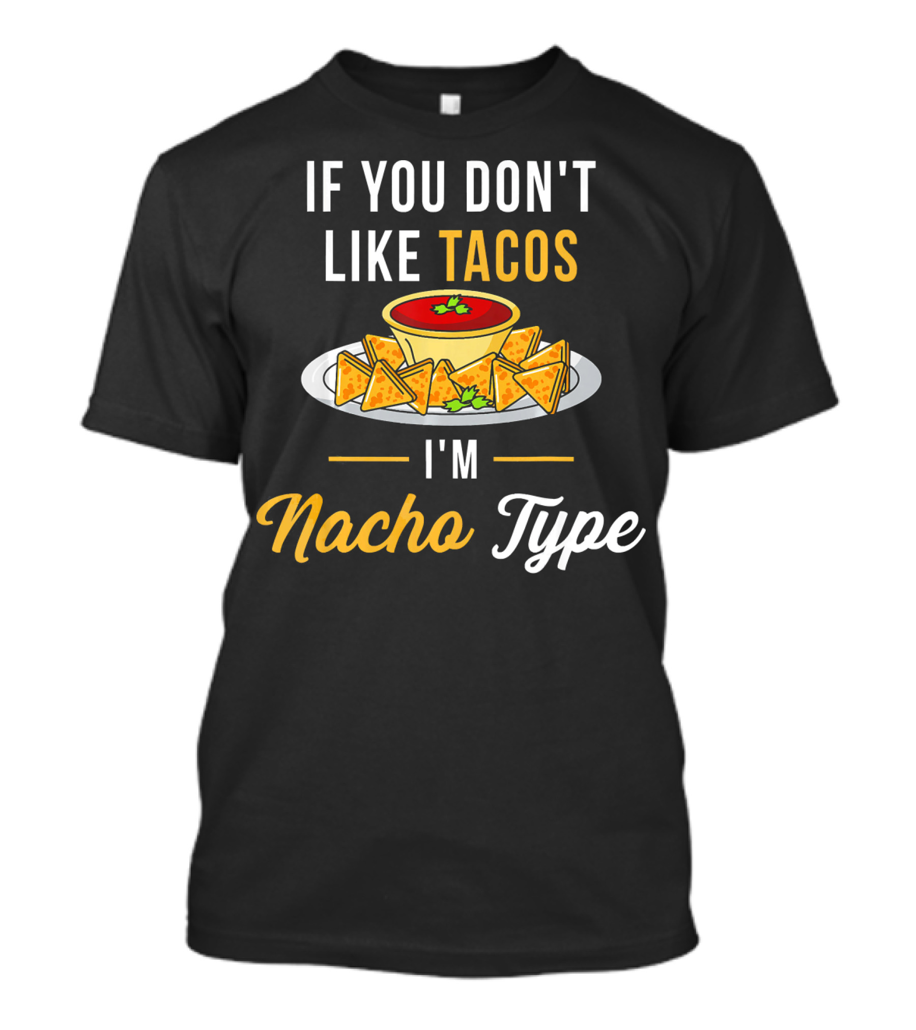 If You Don't Like Tacos I'm Nacho Type T-Shirt