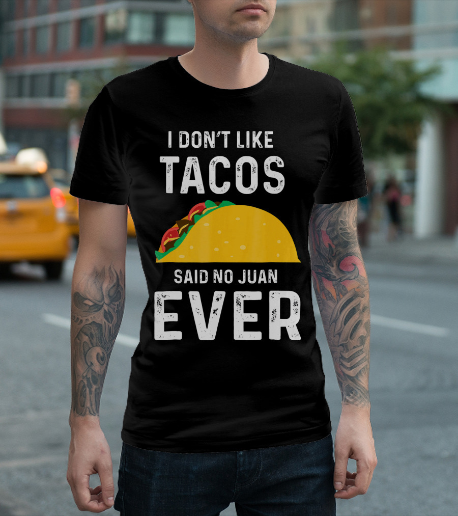 I Don't Like Tacos Said No Juan Ever T-Shirt