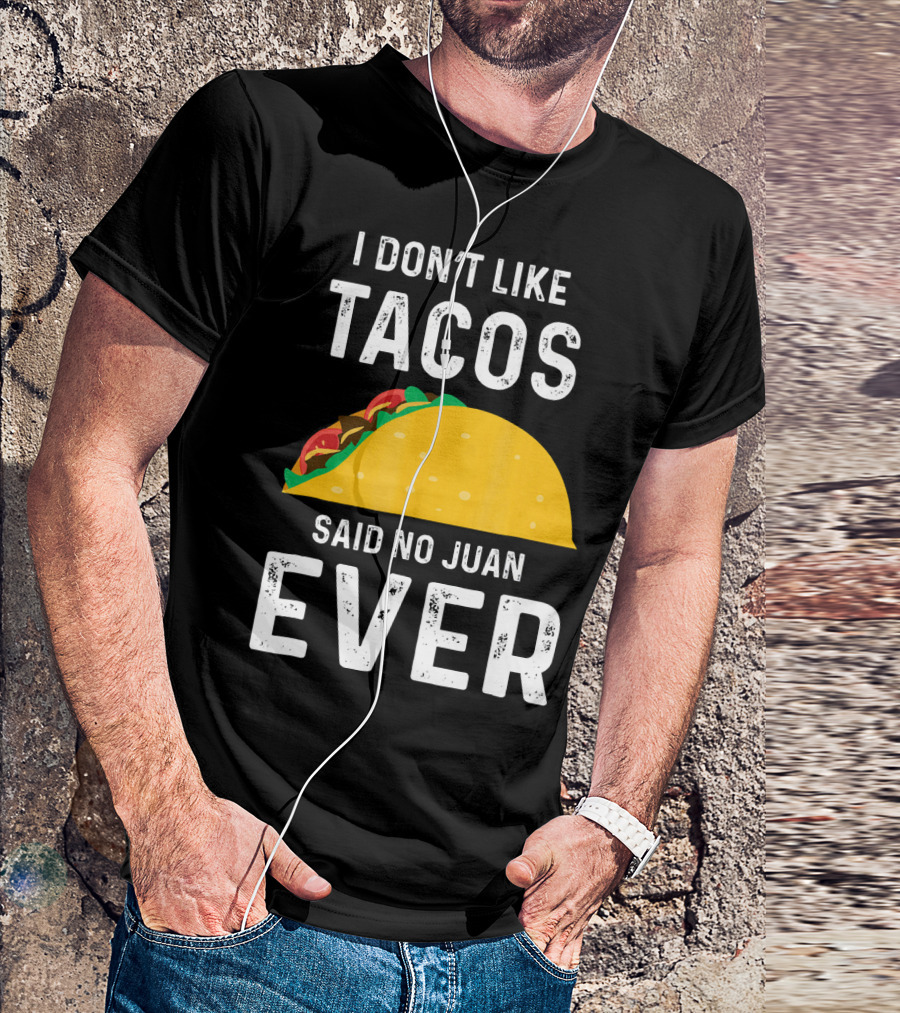 I Don't Like Tacos Said No Juan Ever T-Shirt