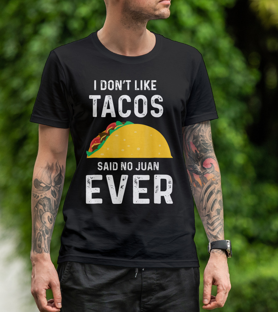 I Don't Like Tacos Said No Juan Ever T-Shirt