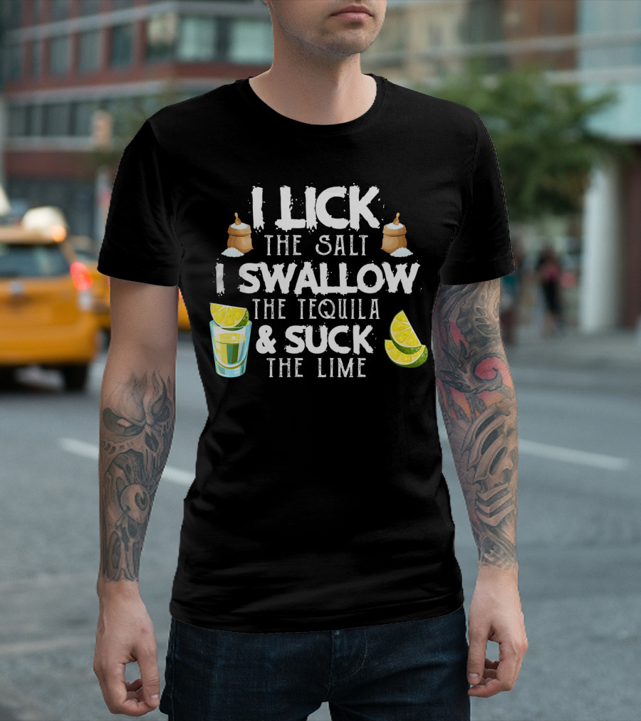 I Lick the Salt I Swallow the Tequila and Suck the Lime with Cinco de Mayo Vibes T-Shirt
