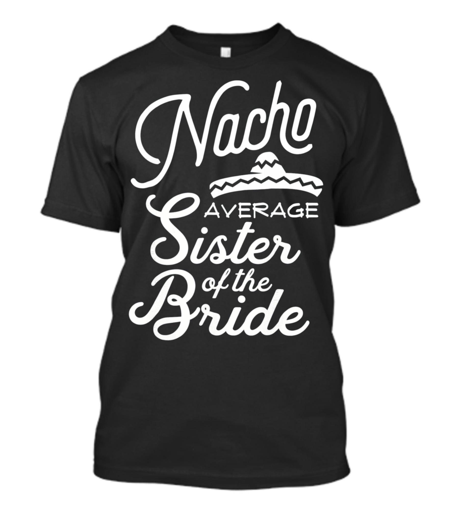 Nacho Average Sister Of The Bride With Sombrero T-Shirt