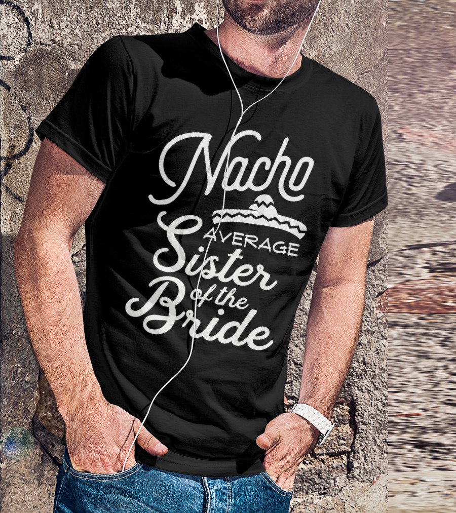 Nacho Average Sister Of The Bride With Sombrero T-Shirt