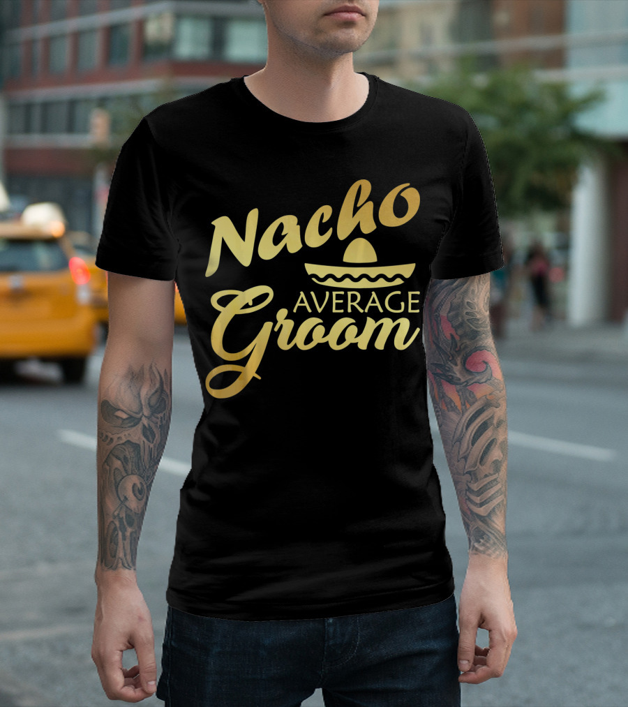 Nacho Average Groom Sombrero Accent Cinco De May T-Shirt