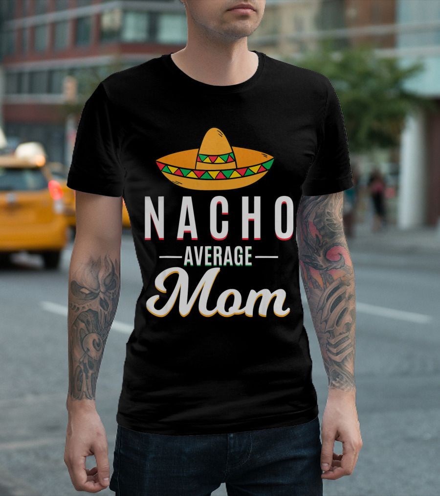 Nacho Average Mom Cinco De Mayo Sombrero Mexican Fiesta T-Shirt
