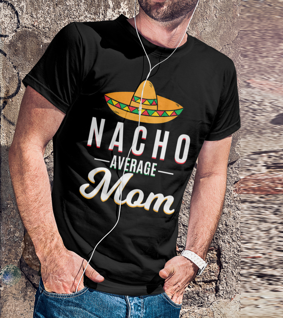 Nacho Average Mom Cinco De Mayo Sombrero Mexican Fiesta T-Shirt