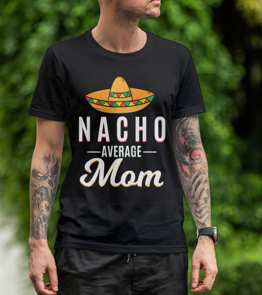Nacho Average Mom Cinco De Mayo Sombrero Mexican Fiesta T-Shirt