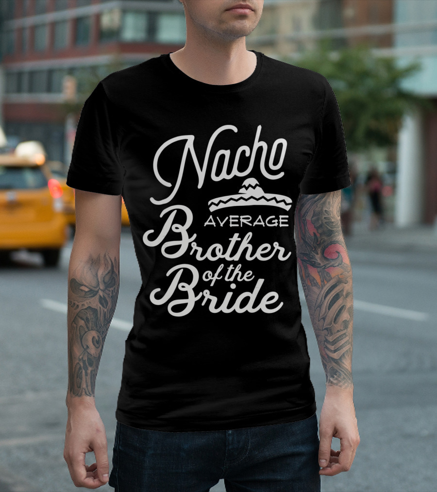 Nacho Average Brother of the Bride Sombrero Joke T-Shirt